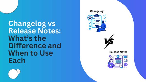 Changelog vs Release Notes: What’s the Difference and When to Use Each